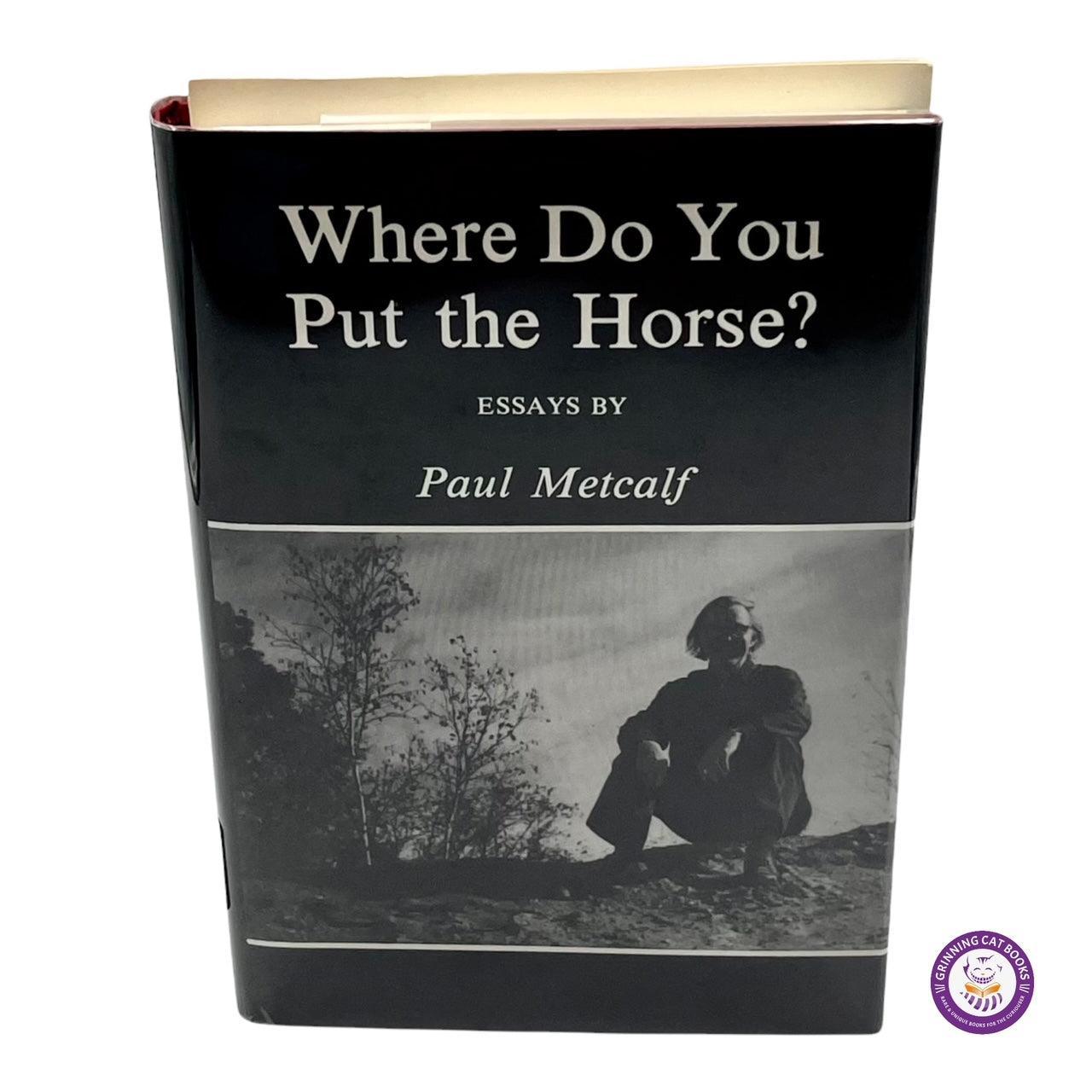 Where Do You Put the Horse? Essays (signed by Paul Metcalf) - Grinning Cat Books - AMERICAN LITERATURE - SIGNED
